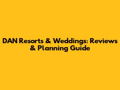DAN Resorts & Weddings: Reviews & Planning Guide