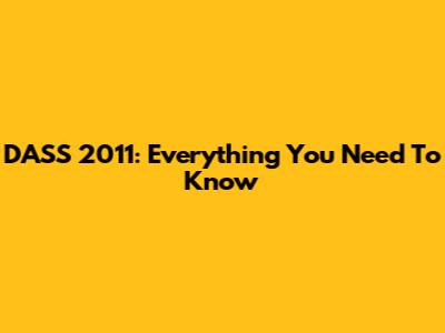 DASS 2011: Everything You Need To Know