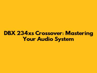 DBX 234xs Crossover: Mastering Your Audio System