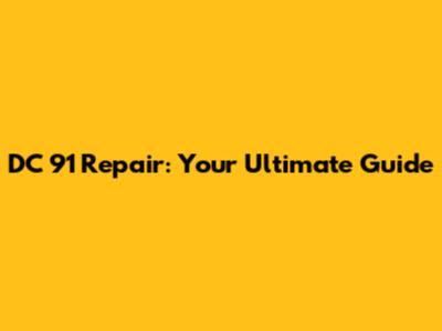 DC 91 Repair: Your Ultimate Guide
