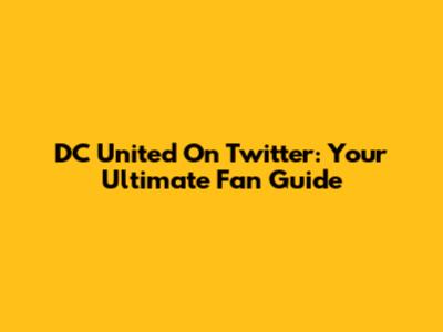 DC United On Twitter: Your Ultimate Fan Guide