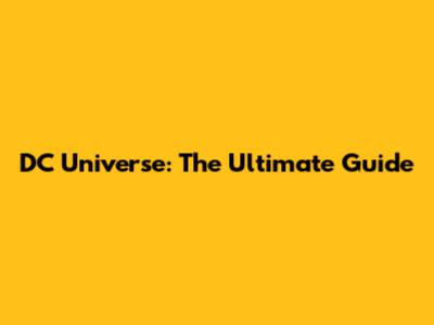 DC Universe: The Ultimate Guide