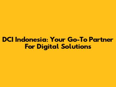 DCI Indonesia: Your Go-To Partner For Digital Solutions