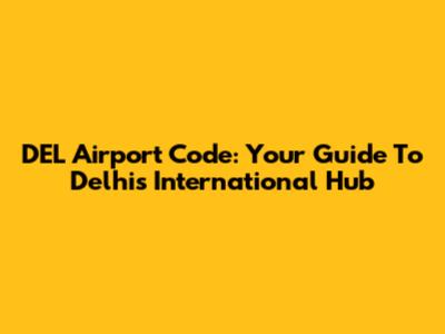 DEL Airport Code: Your Guide To Delhi's International Hub