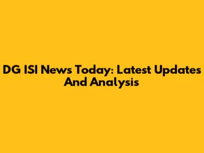DG ISI News Today: Latest Updates And Analysis