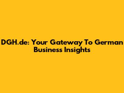 DGH.de: Your Gateway To German Business Insights