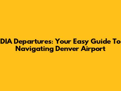 DIA Departures: Your Easy Guide To Navigating Denver Airport