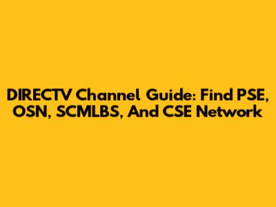 DIRECTV Channel Guide: Find PSE, OSN, SCMLBS, And CSE Network