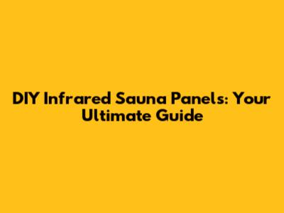 DIY Infrared Sauna Panels: Your Ultimate Guide