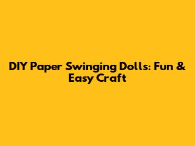 DIY Paper Swinging Dolls: Fun & Easy Craft