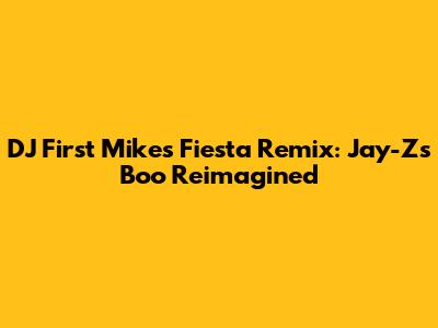DJ First Mike's Fiesta Remix: Jay-Z's "Boo" Reimagined