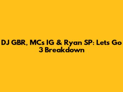 DJ GBR, MCs IG & Ryan SP: 'Let's Go 3' Breakdown