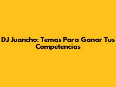 DJ Juancho: Temas Para Ganar Tus Competencias
