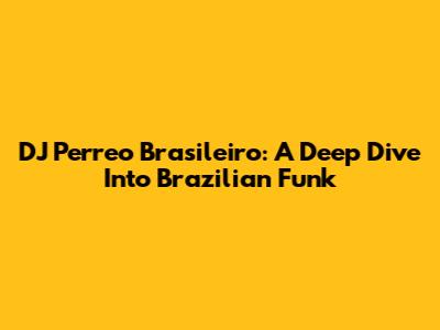 DJ Perreo Brasileiro: A Deep Dive Into Brazilian Funk