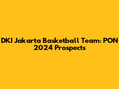 DKI Jakarta Basketball Team: PON 2024 Prospects