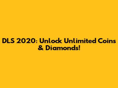 DLS 2020: Unlock Unlimited Coins & Diamonds!