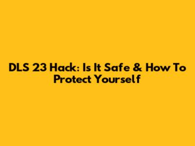 DLS 23 Hack: Is It Safe & How To Protect Yourself