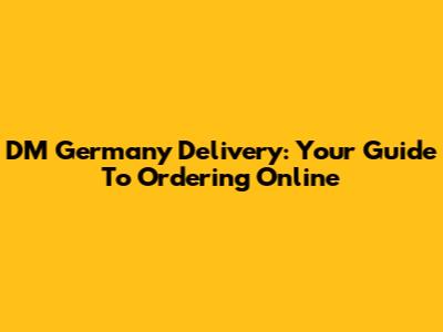DM Germany Delivery: Your Guide To Ordering Online