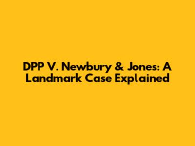 DPP V. Newbury & Jones: A Landmark Case Explained