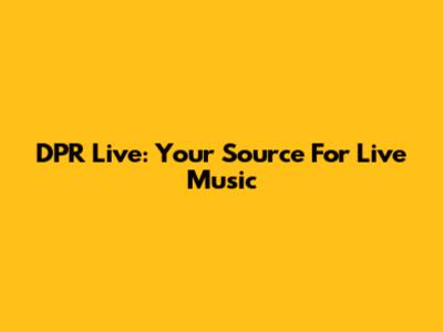 DPR Live: Your Source For Live Music