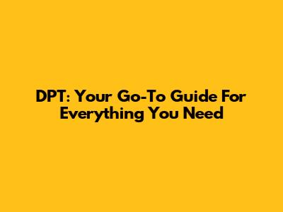 DPT: Your Go-To Guide For Everything You Need