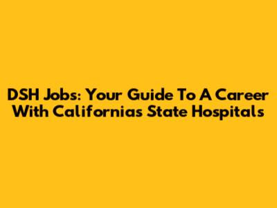 DSH Jobs: Your Guide To A Career With California's State Hospitals