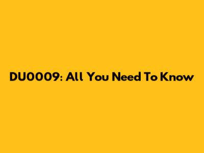 DU0009: All You Need To Know