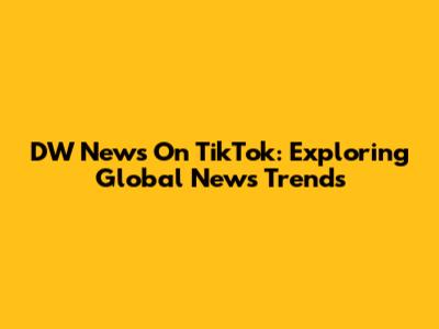 DW News On TikTok: Exploring Global News Trends
