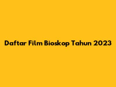 Daftar Film Bioskop Tahun 2023