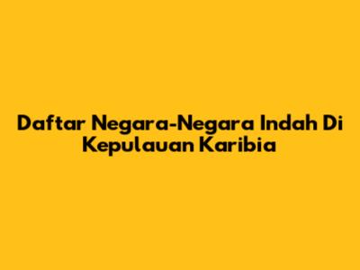 Daftar Negara-Negara Indah Di Kepulauan Karibia