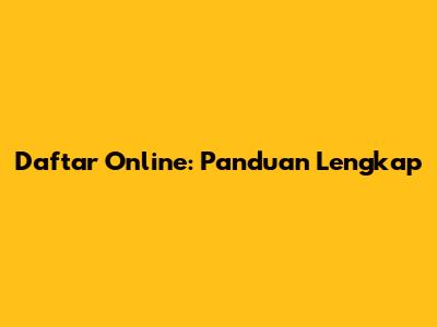 Daftar Online: Panduan Lengkap