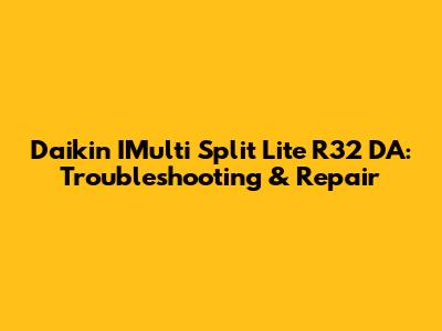Daikin IMulti Split Lite R32 DA: Troubleshooting & Repair