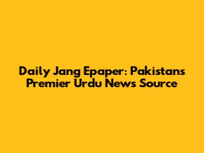 Daily Jang Epaper: Pakistan's Premier Urdu News Source