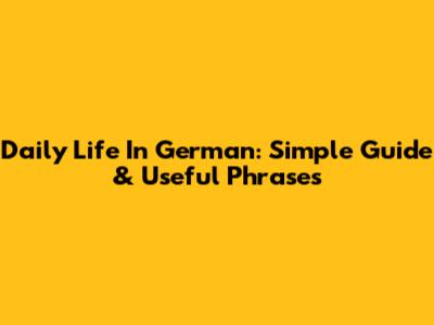 Daily Life In German: Simple Guide & Useful Phrases