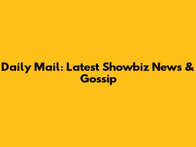 Daily Mail: Latest Showbiz News & Gossip