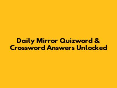 Daily Mirror Quizword & Crossword Answers Unlocked