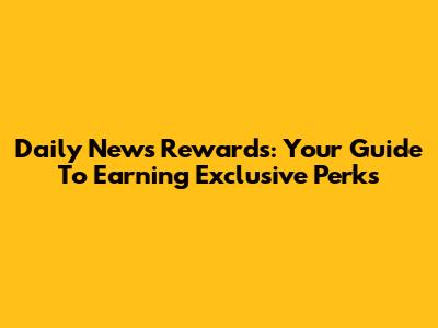 Daily News Rewards: Your Guide To Earning Exclusive Perks
