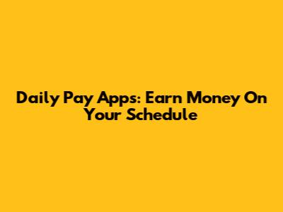 Daily Pay Apps: Earn Money On Your Schedule
