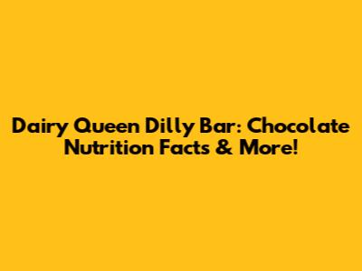 Dairy Queen Dilly Bar: Chocolate Nutrition Facts & More!