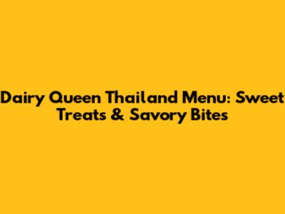 Dairy Queen Thailand Menu: Sweet Treats & Savory Bites