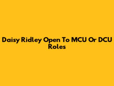 Daisy Ridley Open To MCU Or DCU Roles