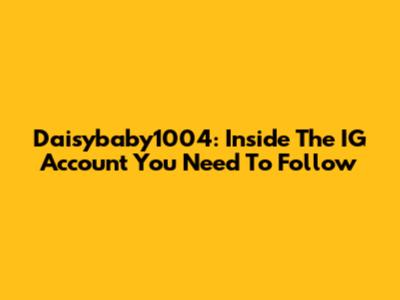 Daisybaby1004: Inside The IG Account You Need To Follow