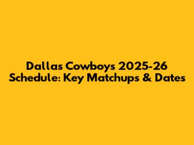 Dallas Cowboys 2025-26 Schedule: Key Matchups & Dates