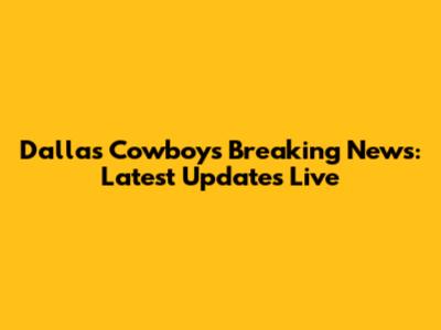 Dallas Cowboys Breaking News: Latest Updates Live