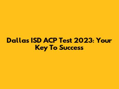 Dallas ISD ACP Test 2023: Your Key To Success