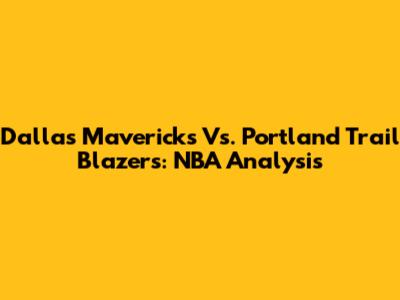 Dallas Mavericks Vs. Portland Trail Blazers: NBA Analysis