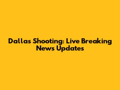 Dallas Shooting: Live Breaking News Updates