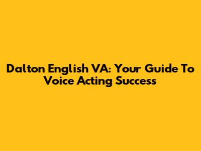 Dalton English VA: Your Guide To Voice Acting Success