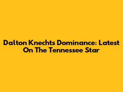 Dalton Knecht's Dominance: Latest On The Tennessee Star