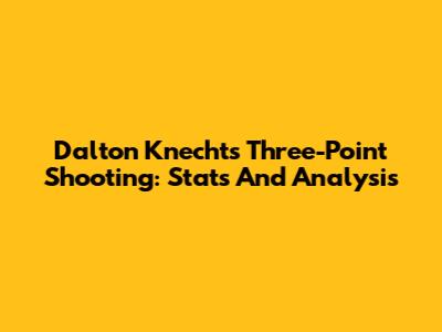 Dalton Knecht's Three-Point Shooting: Stats And Analysis
